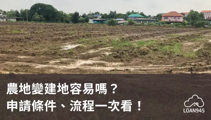 農地變建地容易嗎？申請條件、流程一次看！【貸款就找我】