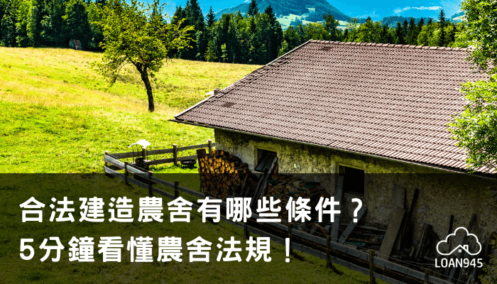 合法建造農舍有哪些條件？5分鐘看懂農舍法規！【貸款就找我】