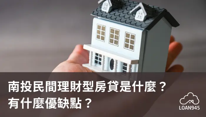 南投民間理財型房貸是什麼？有什麼優缺點？【貸款就找我】