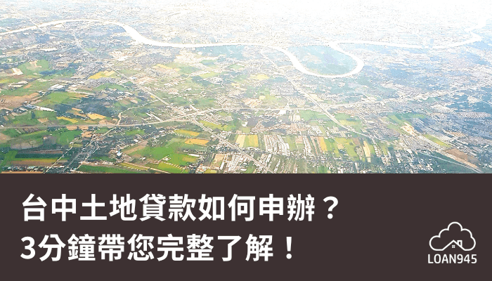 台中土地貸款如何申辦？3分鐘帶您完整了解！【貸款就找我】