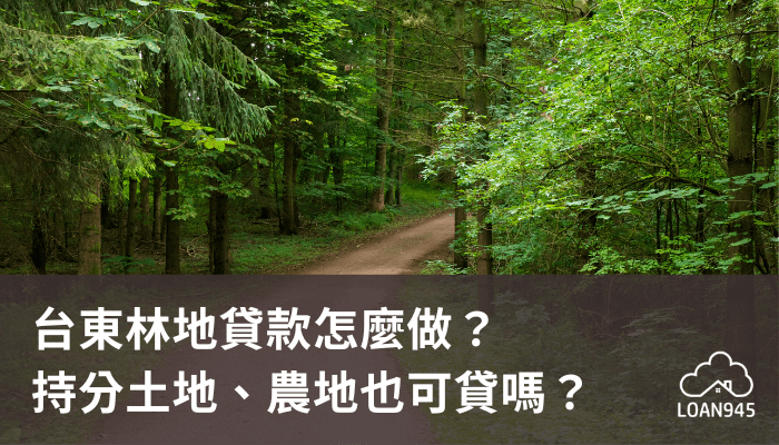 台東林地貸款怎麼做？持分土地、農地也可貸嗎？【貸款就找我】