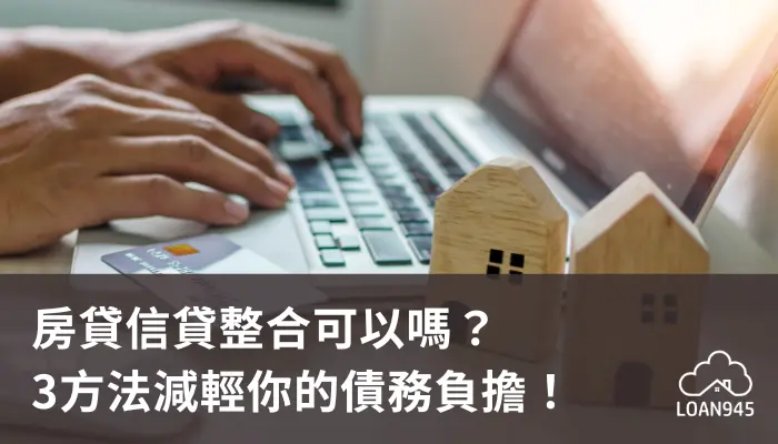 房貸信貸整合可以嗎？3方法減輕你的債務負擔！【貸款就找我】