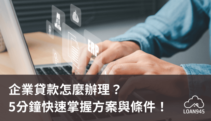 企業貸款怎麼辦理？5分鐘快速掌握方案與條件！【貸款就找我】