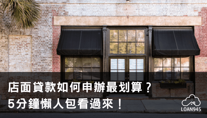 店面貸款如何申辦最划算？5分鐘懶人包看過來！【貸款就找我】