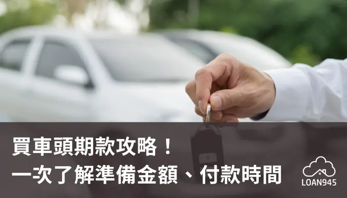 買車頭期款攻略！一次了解準備金額、付款時間【貸款就找我】